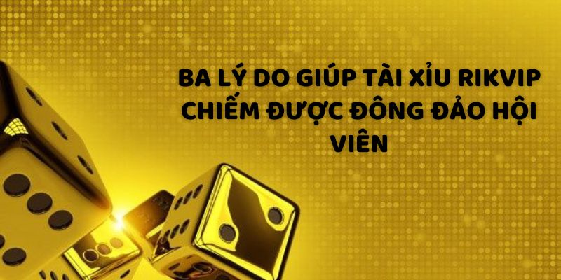 Ba lý do giúp tài xỉu Rikvip chiếm được đông đảo hội viên