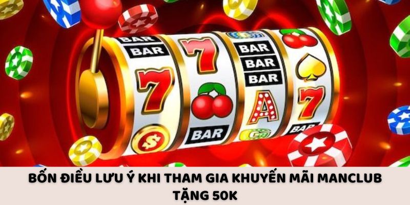 Bốn điều lưu ý khi tham gia khuyến mãi Manclub tặng 50K