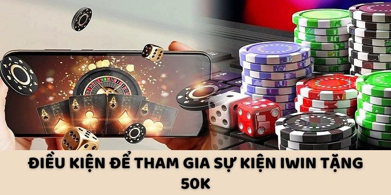 Điều kiện để tham gia sự kiện iWin tặng 50K