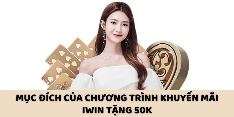 Mục đích của chương trình khuyến mãi iWin tặng 50K