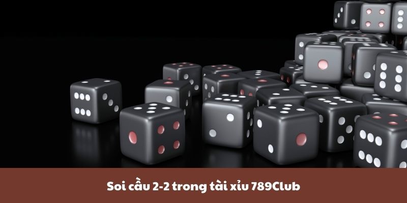 Soi cầu 2-2 trong tài xỉu 789Club