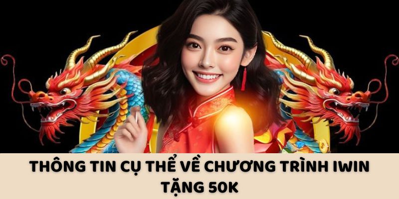 Thông tin cụ thể về chương trình iWin tặng 50K