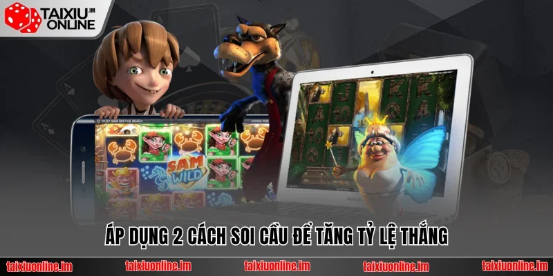 Áp dụng 2 cách soi cầu để tăng tỷ lệ thắng