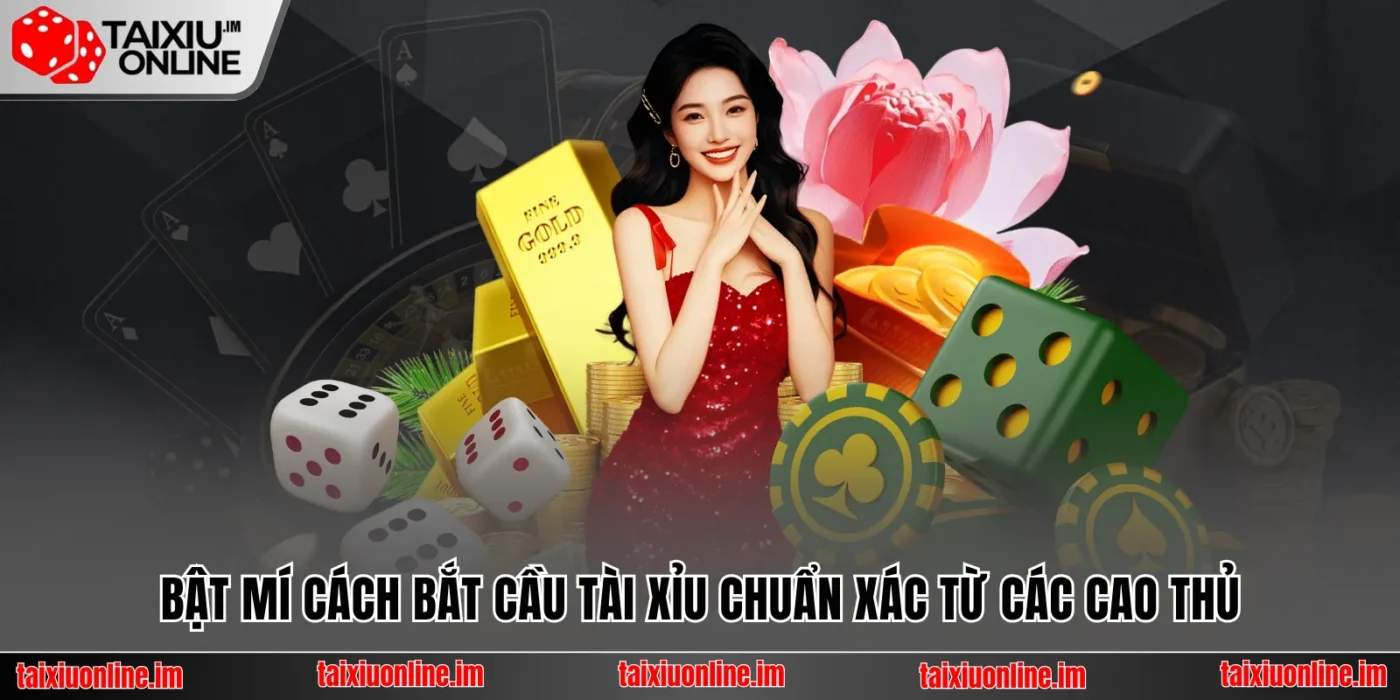 Bật Mí Cách Bắt Cầu Tài Xỉu Chuẩn Xác Từ Các Tay Chuyên 9 Bật Mí Cách Bắt Cầu Tài Xỉu Chuẩn Xác Từ Các Tay Chuyên