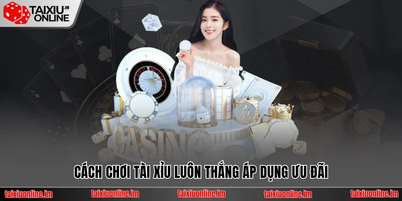 Top 5 Cách Chơi Tài Xỉu Luôn Thắng, Lật Ngược Tình Thế 5 Cách chơi Tài Xỉu luôn thắng áp dụng ưu đãi