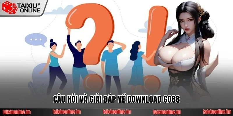 Câu hỏi và giải đáp về download Go88
