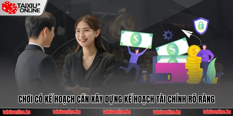 Chơi có kế hoạch cần xây dựng kế hoạch tài chính rõ ràng 