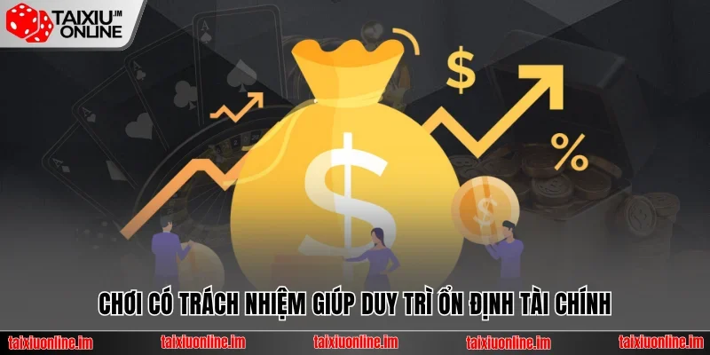 Chơi có trách nhiệm giúp duy trì ổn định tài chính