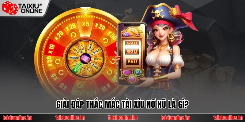 Giải đáp thắc mắc tài xỉu nổ hũ là gì?