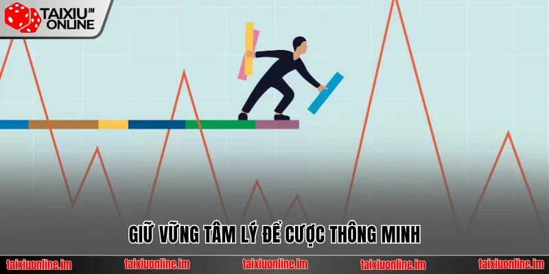 Giữ vững tâm lý để cược thông minh