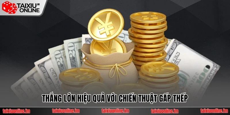 Thắng lớn hiệu quả với chiến thuật gấp thếp