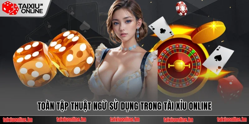 Trang chủ 28 Toàn tập thuật ngữ được sử dụng trong Tài Xỉu online