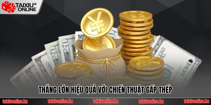 Thắng lớn hiệu quả với chiến thuật gấp thếp